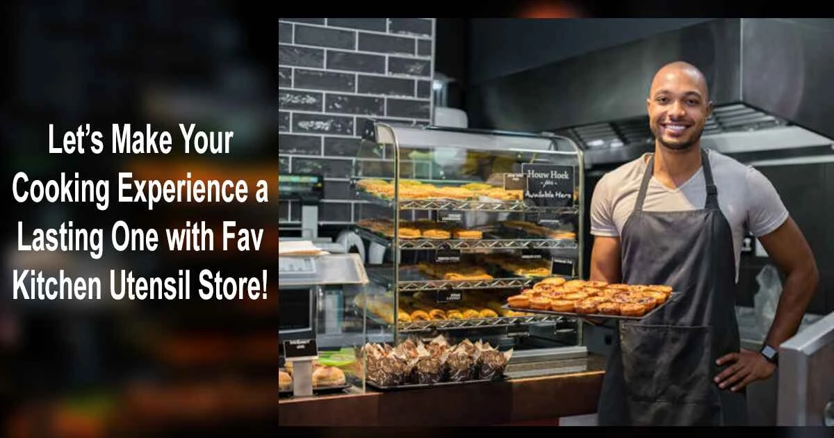 Modernize your cooking equipment with Fav Kitchen Utensil Store